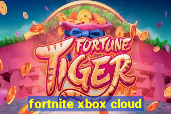 fortnite xbox cloud